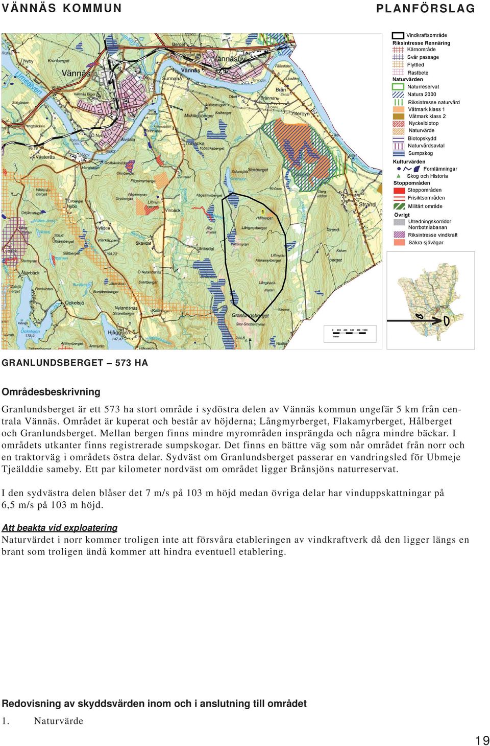 I områdets utkanter finns registrerade sumpskogar. Det finns en bättre väg som når området från norr och en traktorväg i områdets östra delar.