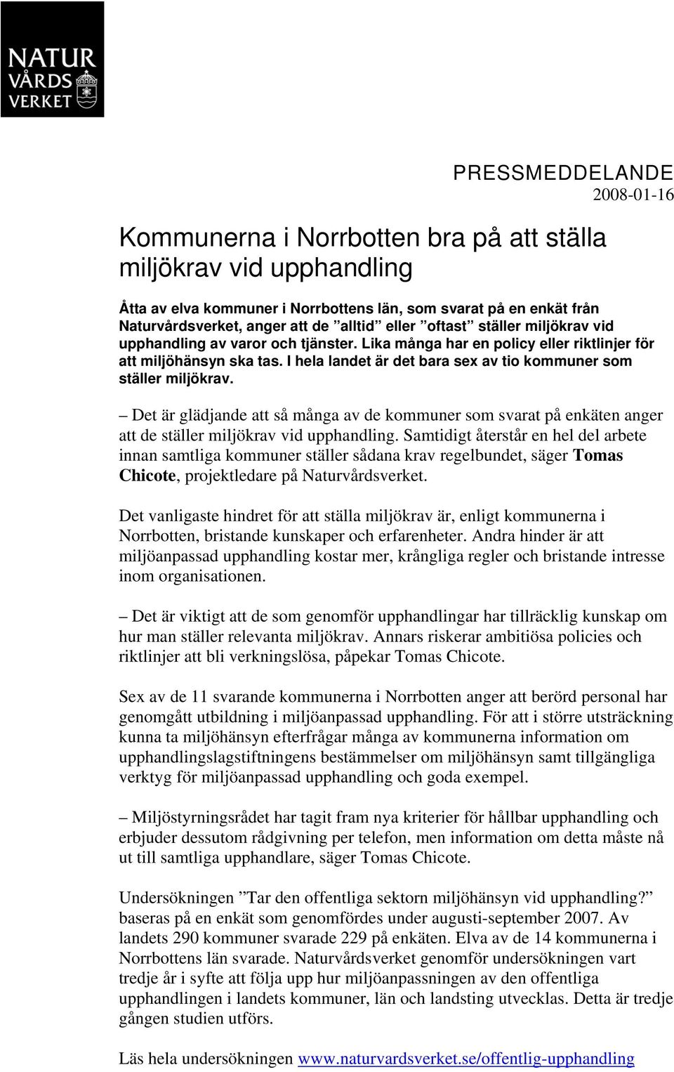 I hela landet är det bara sex av tio kommuner som ställer miljökrav. Det är glädjande att så många av de kommuner som svarat på enkäten anger att de ställer miljökrav vid upphandling.