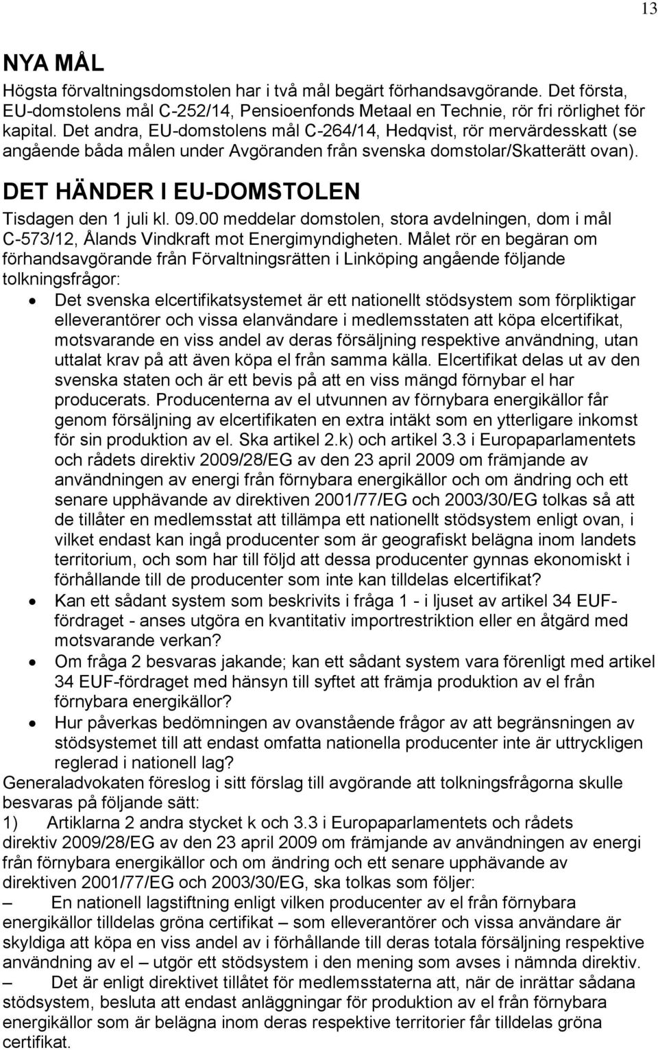 09.00 meddelar domstolen, stora avdelningen, dom i mål C-573/12, Ålands Vindkraft mot Energimyndigheten.