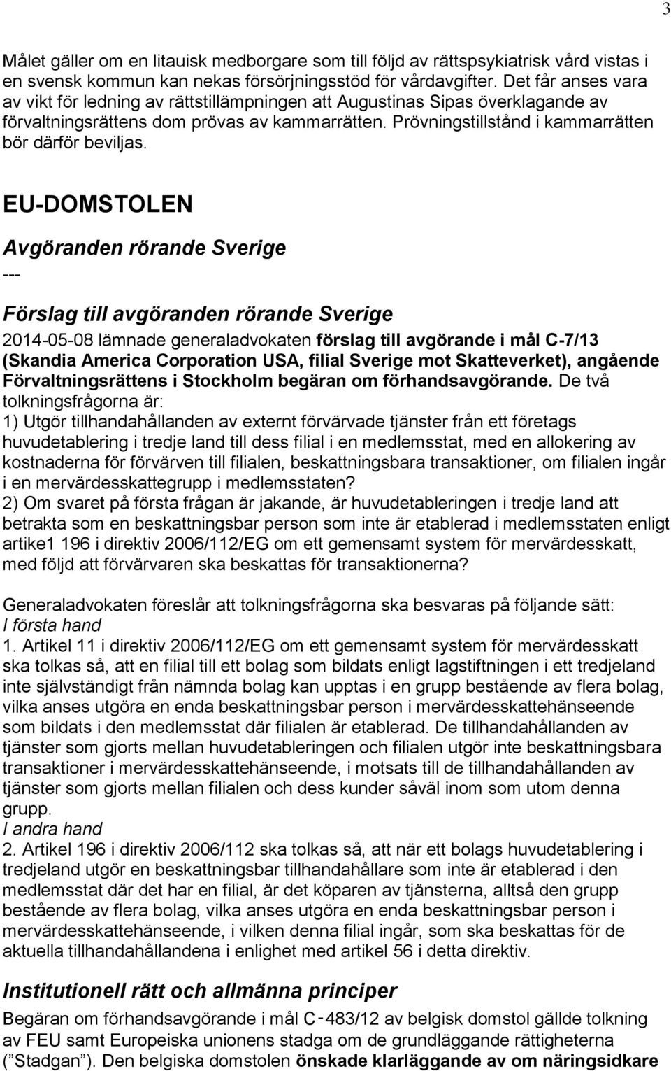 EU-DOMSTOLEN Avgöranden rörande Sverige --- Förslag till avgöranden rörande Sverige 2014-05-08 lämnade generaladvokaten förslag till avgörande i mål C-7/13 (Skandia America Corporation USA, filial