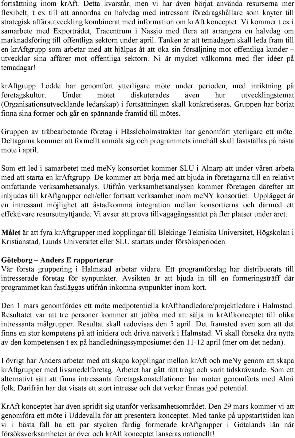 information om kraft konceptet. Vi kommer t ex i samarbete med Exportrådet, Träcentrum i Nässjö med flera att arrangera en halvdag om marknadsföring till offentliga sektorn under april.