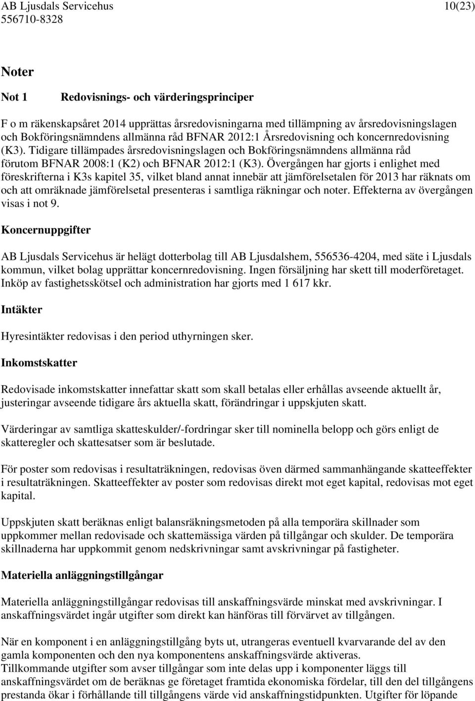 Övergången har gjorts i enlighet med föreskrifterna i K3s kapitel 35, vilket bland annat innebär att jämförelsetalen för 2013 har räknats om och att omräknade jämförelsetal presenteras i samtliga