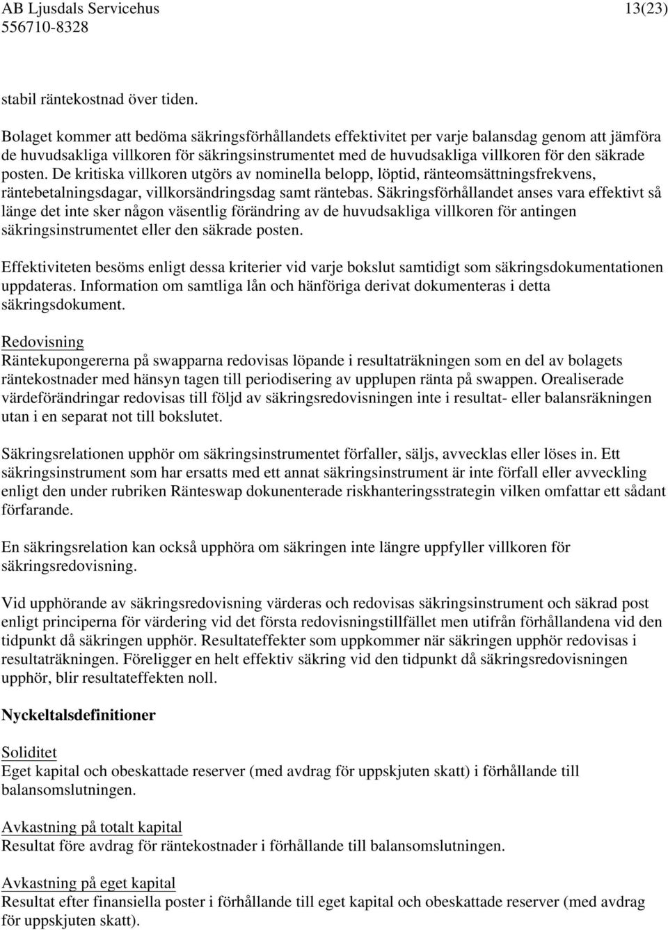 posten. De kritiska villkoren utgörs av nominella belopp, löptid, ränteomsättningsfrekvens, räntebetalningsdagar, villkorsändringsdag samt räntebas.