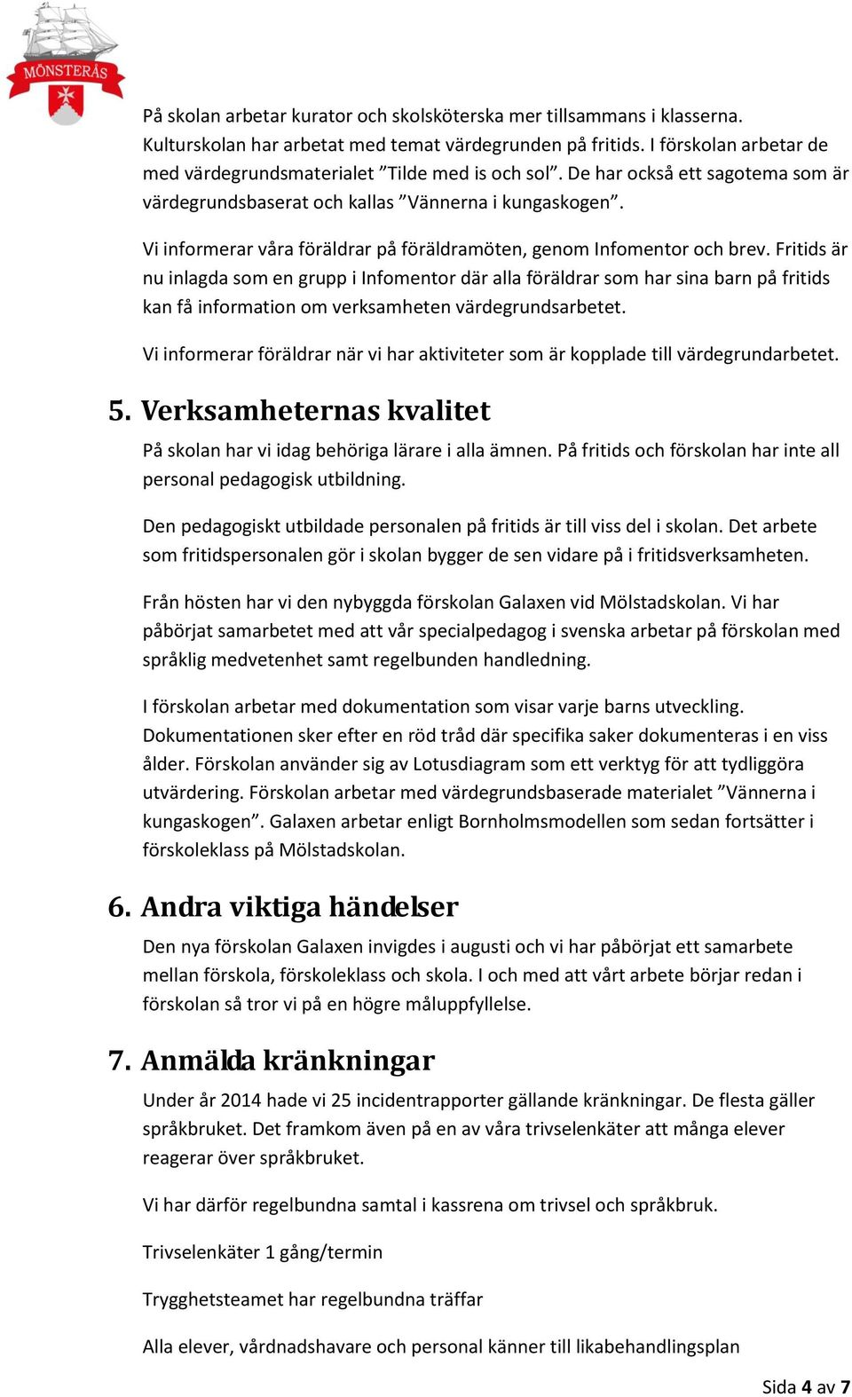 Vi informerar våra föräldrar på föräldramöten, genom Infomentor och brev.