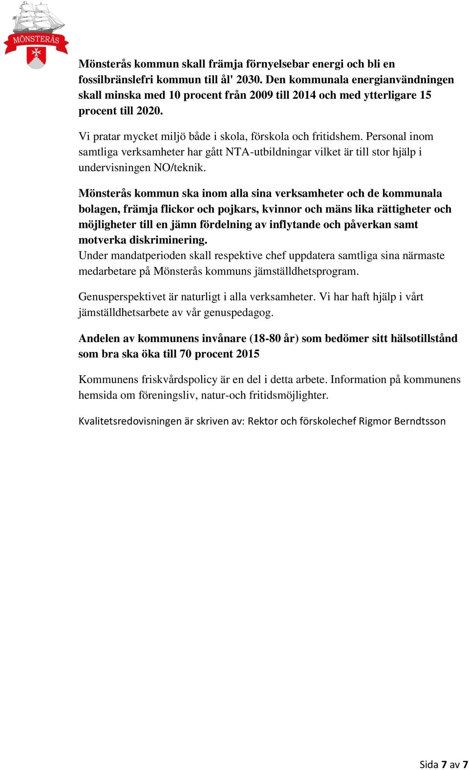 Personal inom samtliga verksamheter har gått NTA-utbildningar vilket är till stor hjälp i undervisningen NO/teknik.