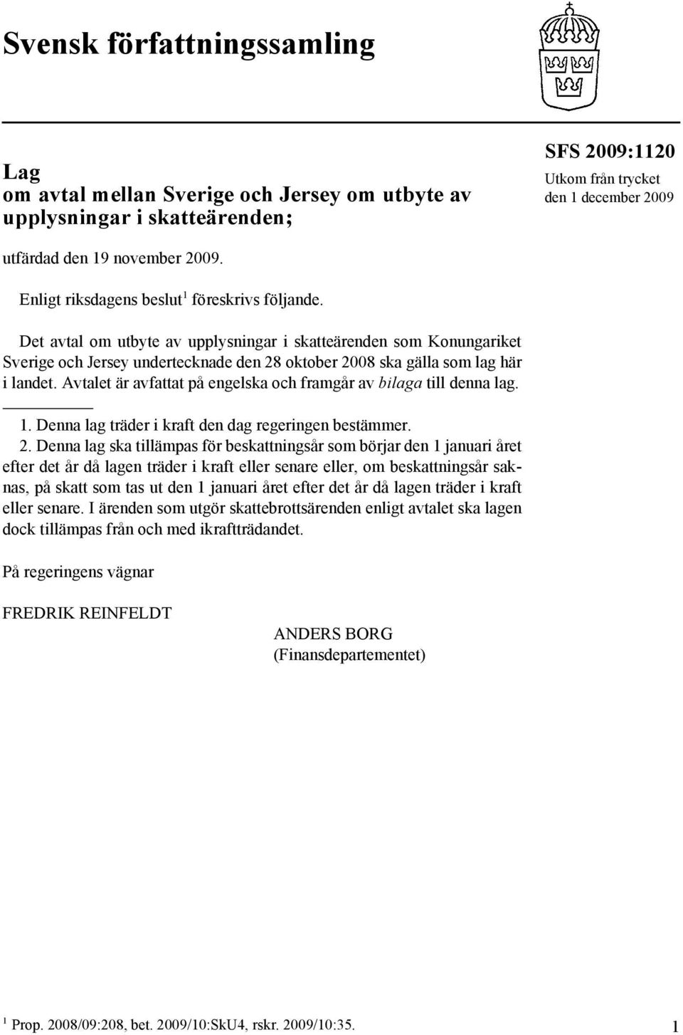 Det avtal om utbyte av upplysningar i skatteärenden som Konungariket Sverige och Jersey undertecknade den 28 oktober 2008 ska gälla som lag här i landet.
