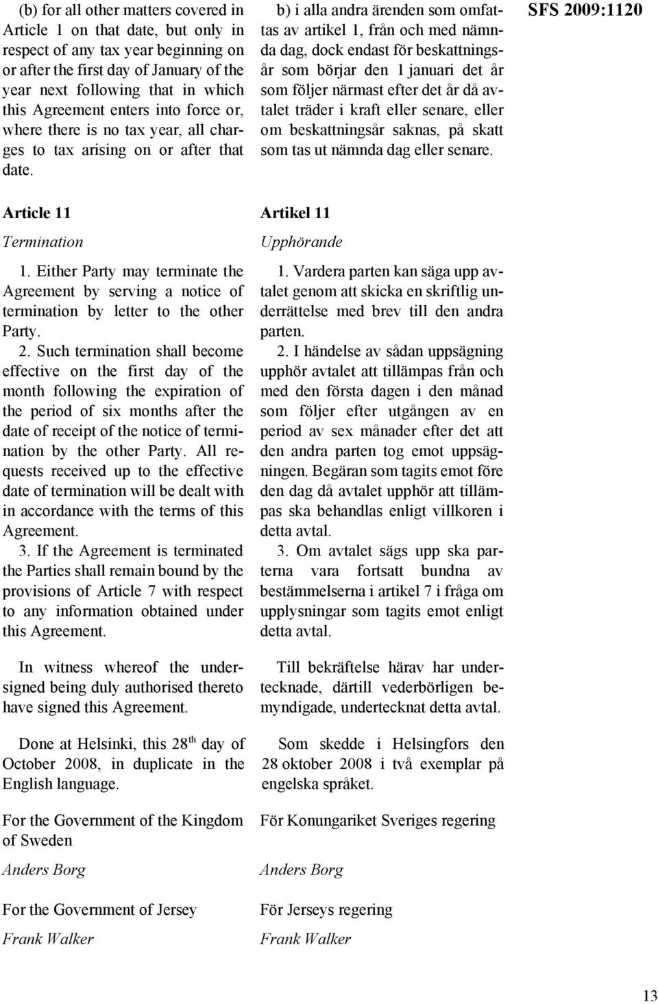 Either Party may terminate the Agreement by serving a notice of termination by letter to the other Party. 2.