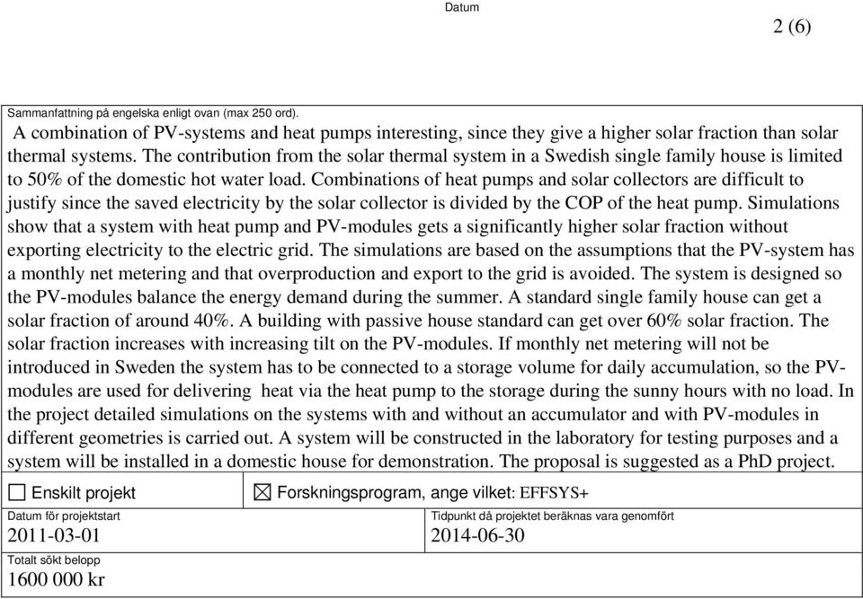 Combinations of heat pumps and solar collectors are difficult to justify since the saved electricity by the solar collector is divided by the COP of the heat pump.