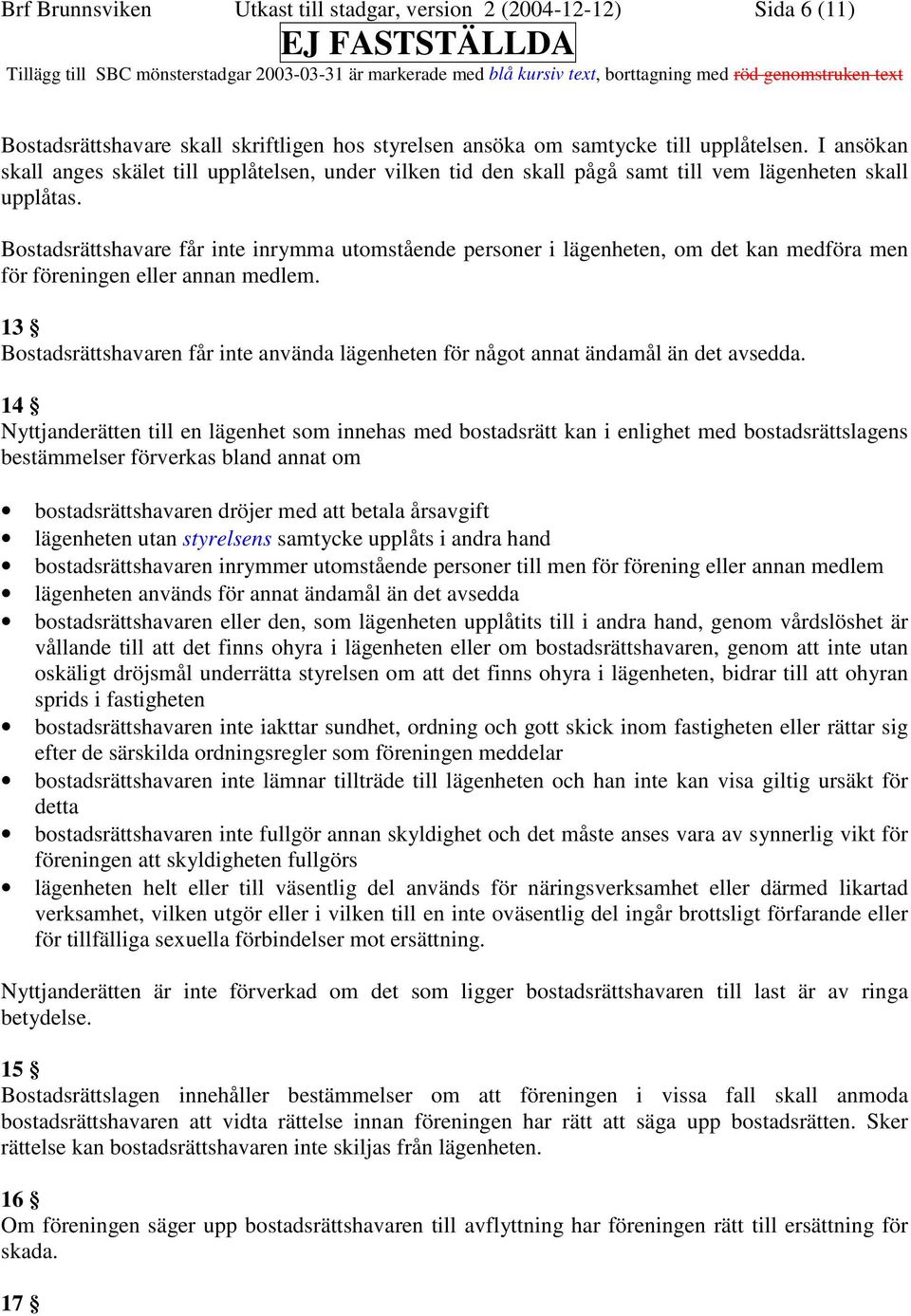 Bostadsrättshavare får inte inrymma utomstående personer i lägenheten, om det kan medföra men för föreningen eller annan medlem.