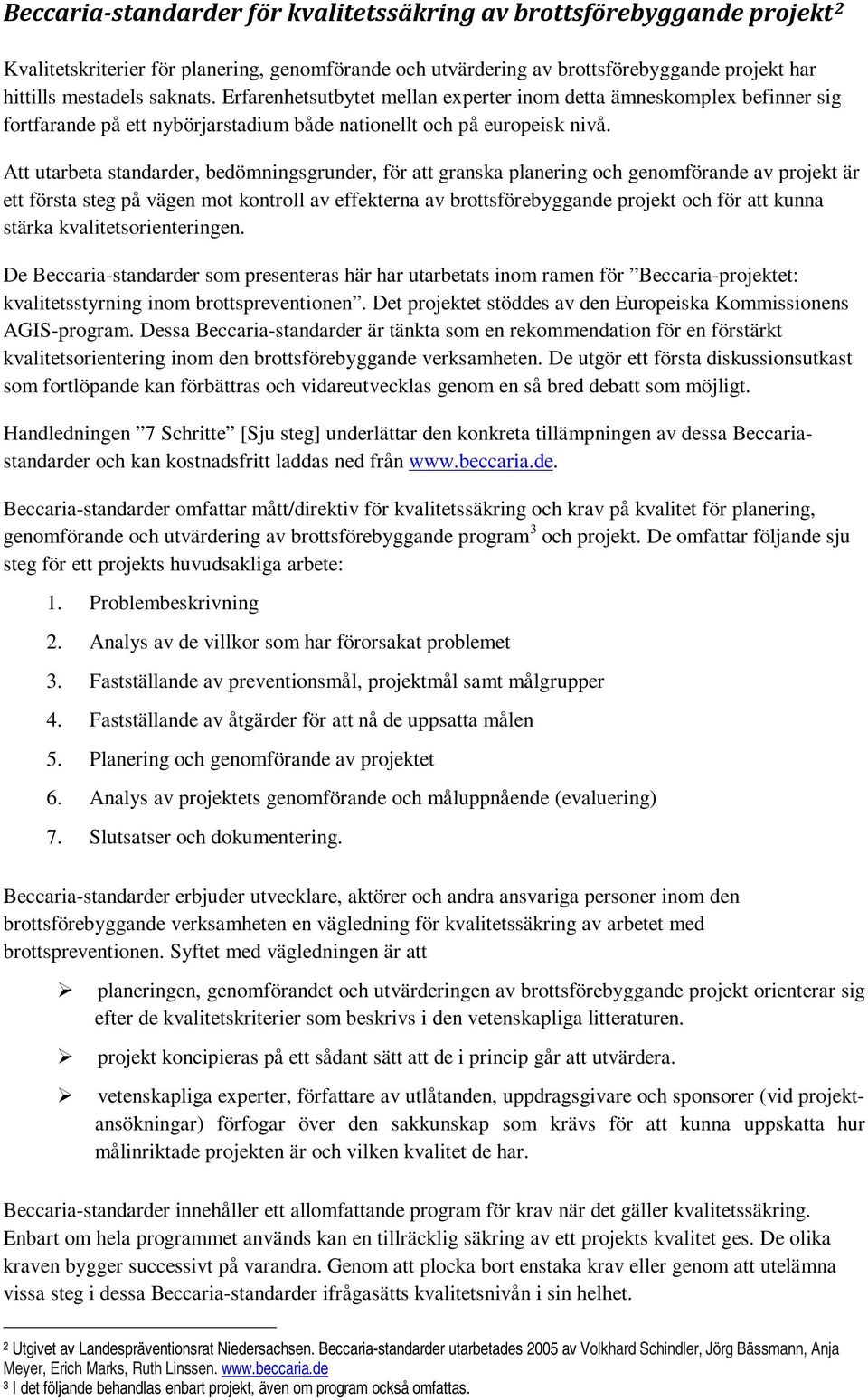 Att utarbeta standarder, bedömningsgrunder, för att granska planering och genomförande av projekt är ett första steg på vägen mot kontroll av effekterna av brottsförebyggande projekt och för att