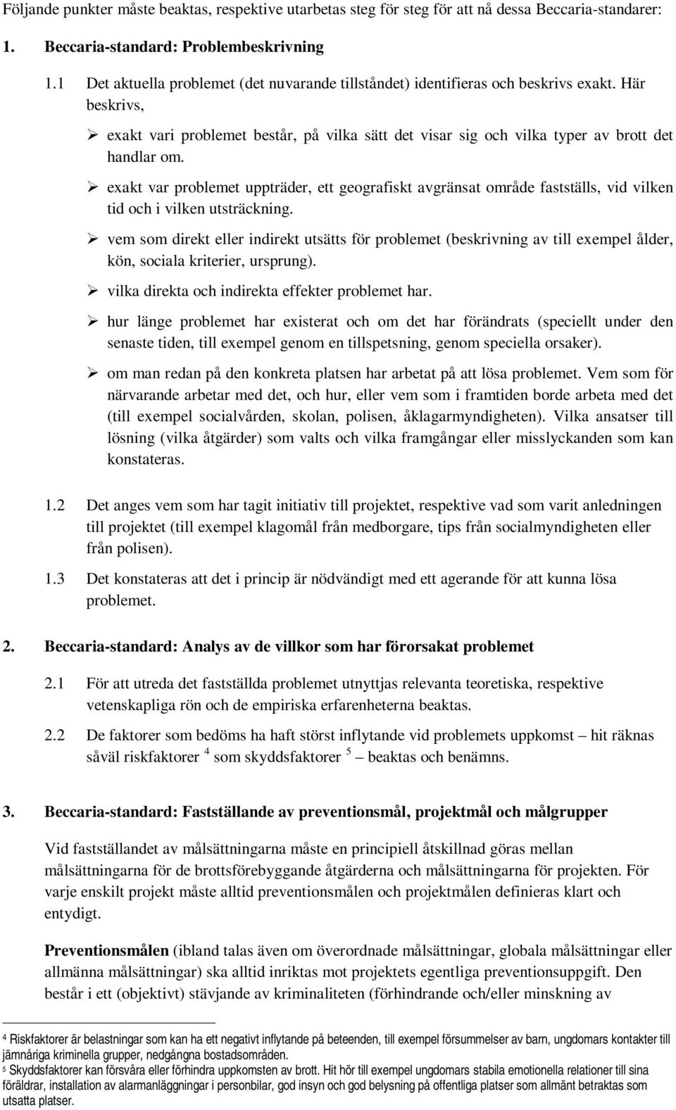 exakt var problemet uppträder, ett geografiskt avgränsat område fastställs, vid vilken tid och i vilken utsträckning.