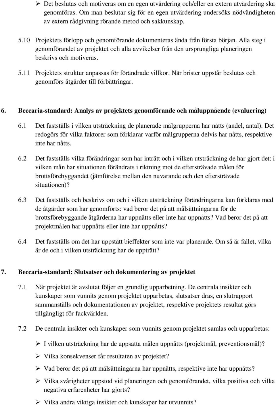 Alla steg i genomförandet av projektet och alla avvikelser från den ursprungliga planeringen beskrivs och motiveras. 5.11 Projektets struktur anpassas för förändrade villkor.