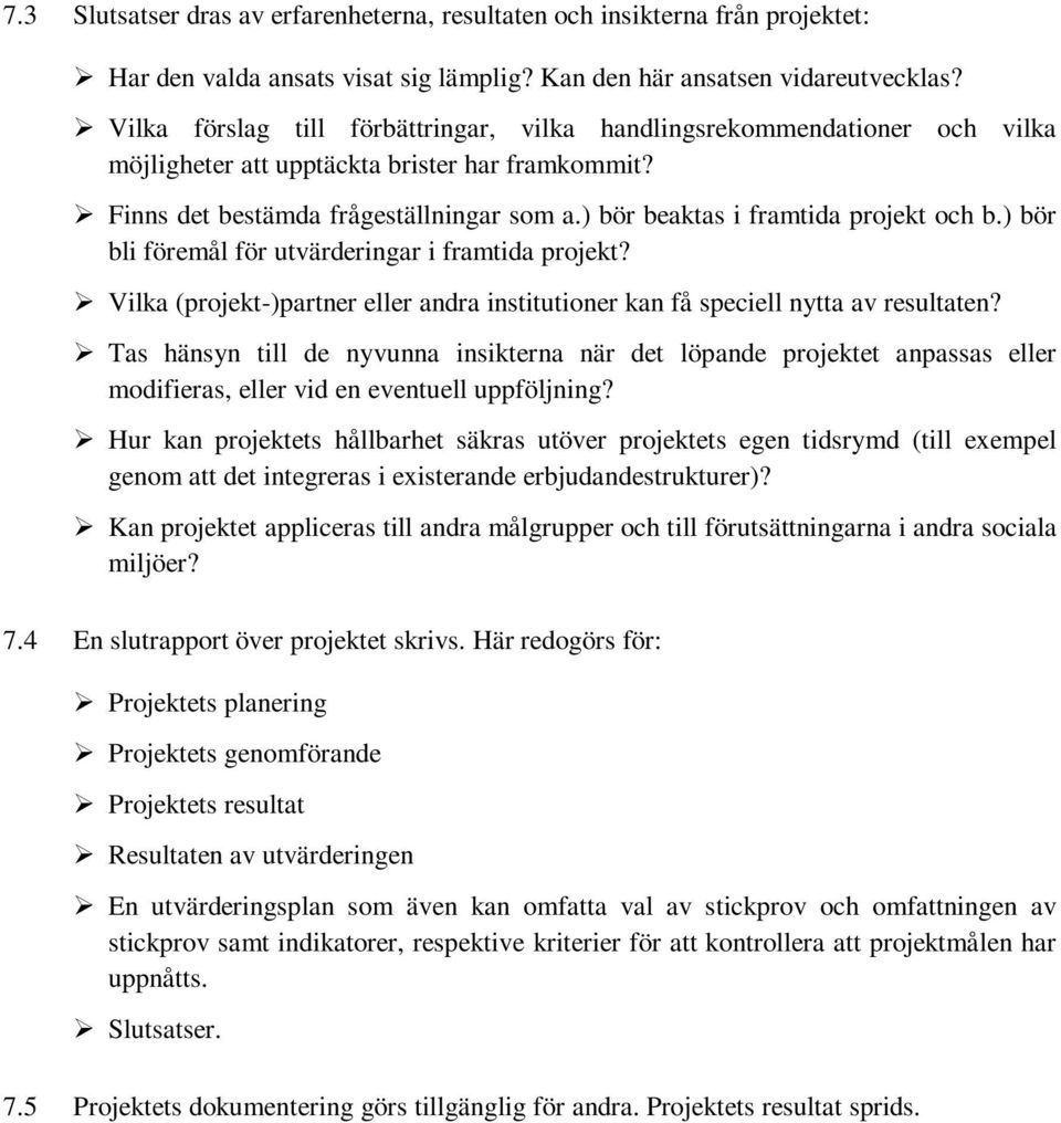 ) bör beaktas i framtida projekt och b.) bör bli föremål för utvärderingar i framtida projekt? Vilka (projekt-)partner eller andra institutioner kan få speciell nytta av resultaten?