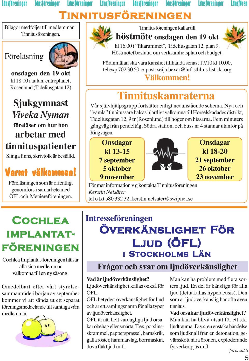 Föreläsningen som är offentlig, genomförs i samarbete med ÖFL och Menièreföreningen. Tinnitusföreningen Tinnitusföreningen kallar till höstmöte onsdagen den 19 okt kl 16.