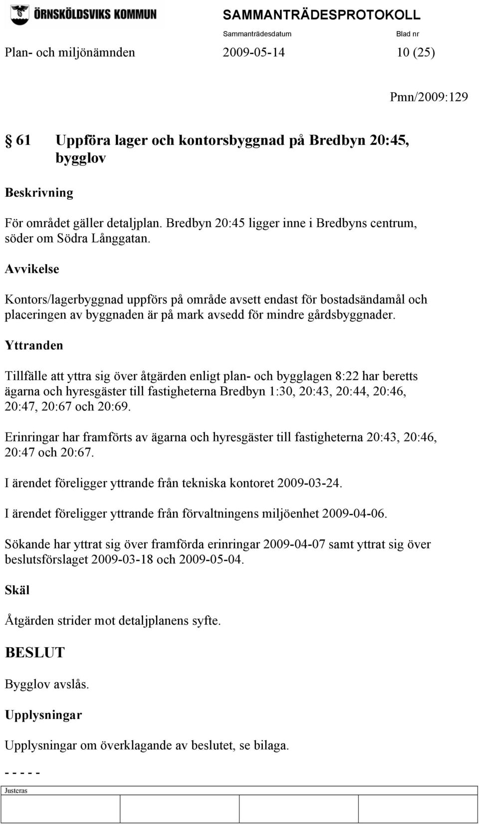 Avvikelse Kontors/lagerbyggnad uppförs på område avsett endast för bostadsändamål och placeringen av byggnaden är på mark avsedd för mindre gårdsbyggnader.