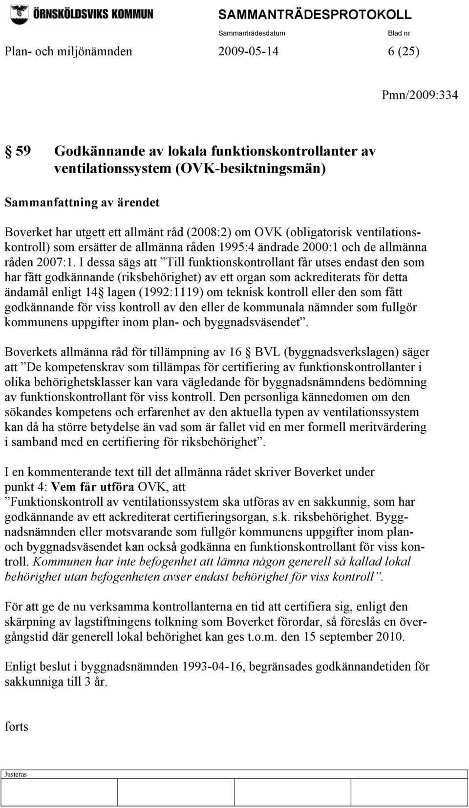 I dessa sägs att Till funktionskontrollant får utses endast den som har fått godkännande (riksbehörighet) av ett organ som ackrediterats för detta ändamål enligt 14 lagen (1992:1119) om teknisk