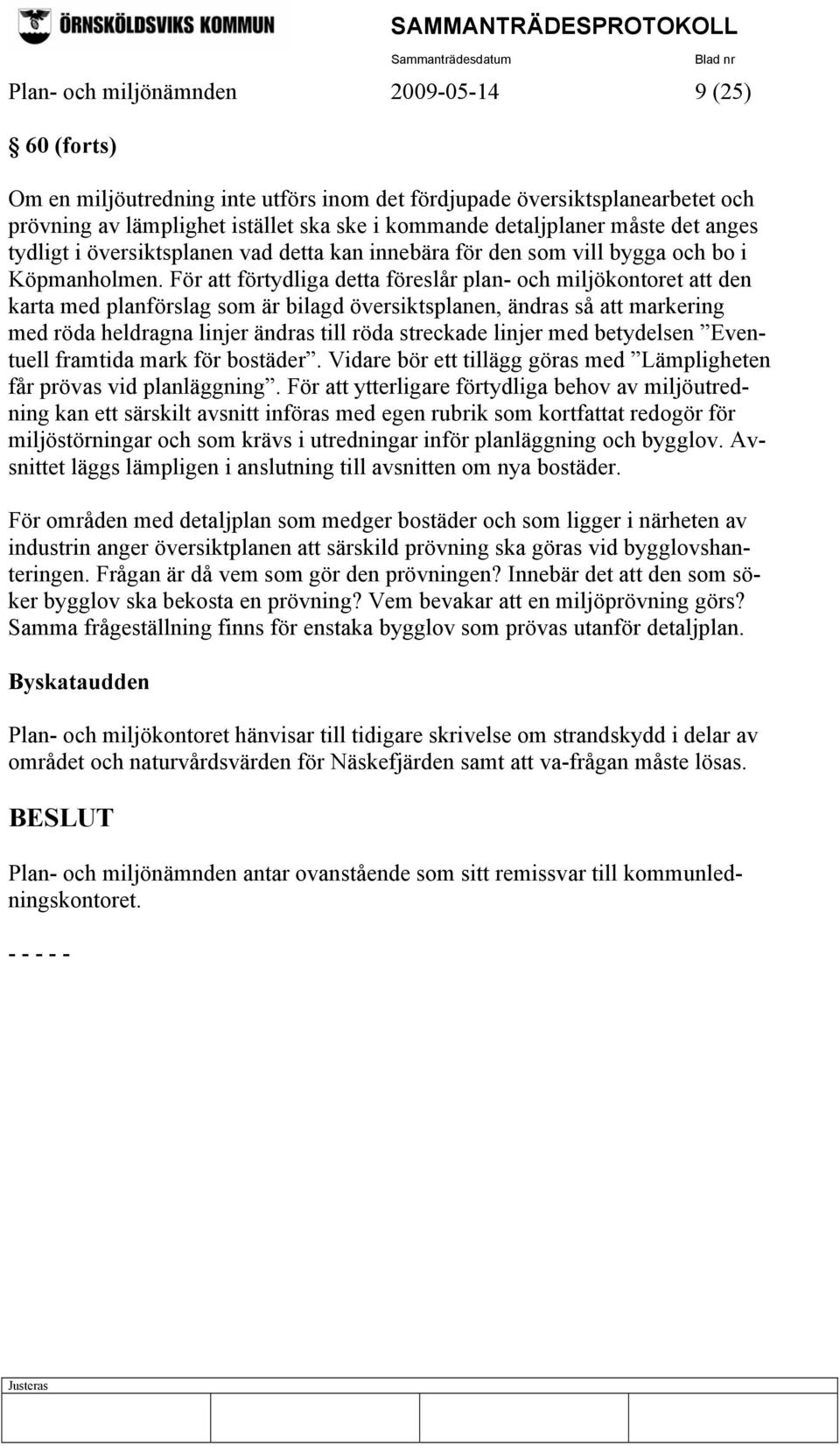 För att förtydliga detta föreslår plan- och miljökontoret att den karta med planförslag som är bilagd översiktsplanen, ändras så att markering med röda heldragna linjer ändras till röda streckade