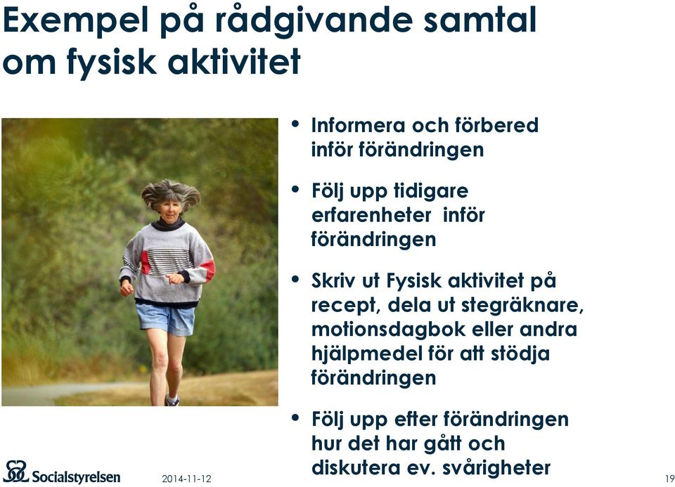 aktivitet på recept, dela ut stegräknare, motionsdagbok eller andra hjälpmedel för att