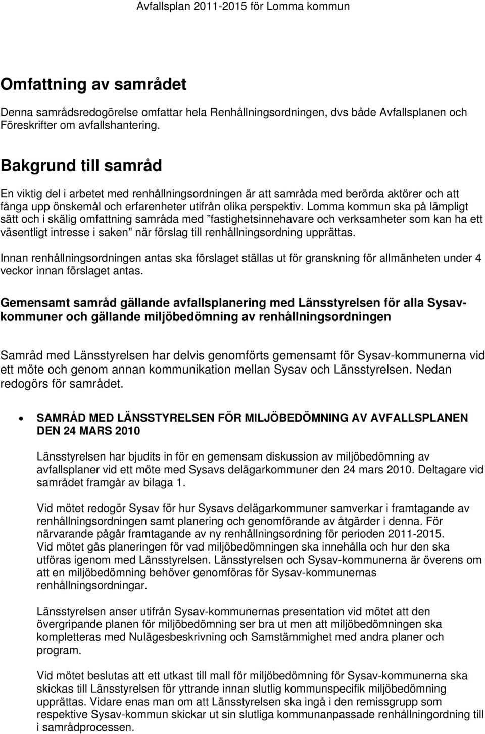 Lomma kommun ska på lämpligt sätt och i skälig omfattning samråda med fastighetsinnehavare och verksamheter som kan ha ett väsentligt intresse i saken när förslag till renhållningsordning upprättas.