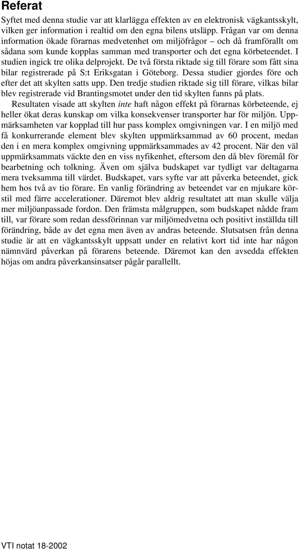 I studien ingick tre olika delprojekt. De två första riktade sig till förare som fått sina bilar registrerade på S:t Eriksgatan i Göteborg.