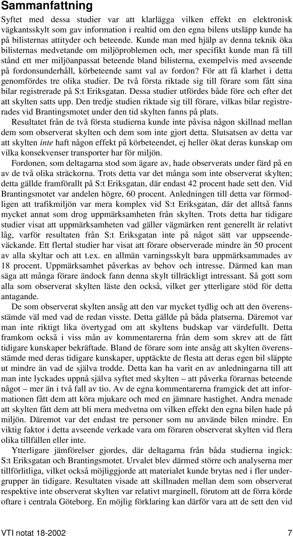 Kunde man med hjälp av denna teknik öka bilisternas medvetande om miljöproblemen och, mer specifikt kunde man få till stånd ett mer miljöanpassat beteende bland bilisterna, exempelvis med avseende på