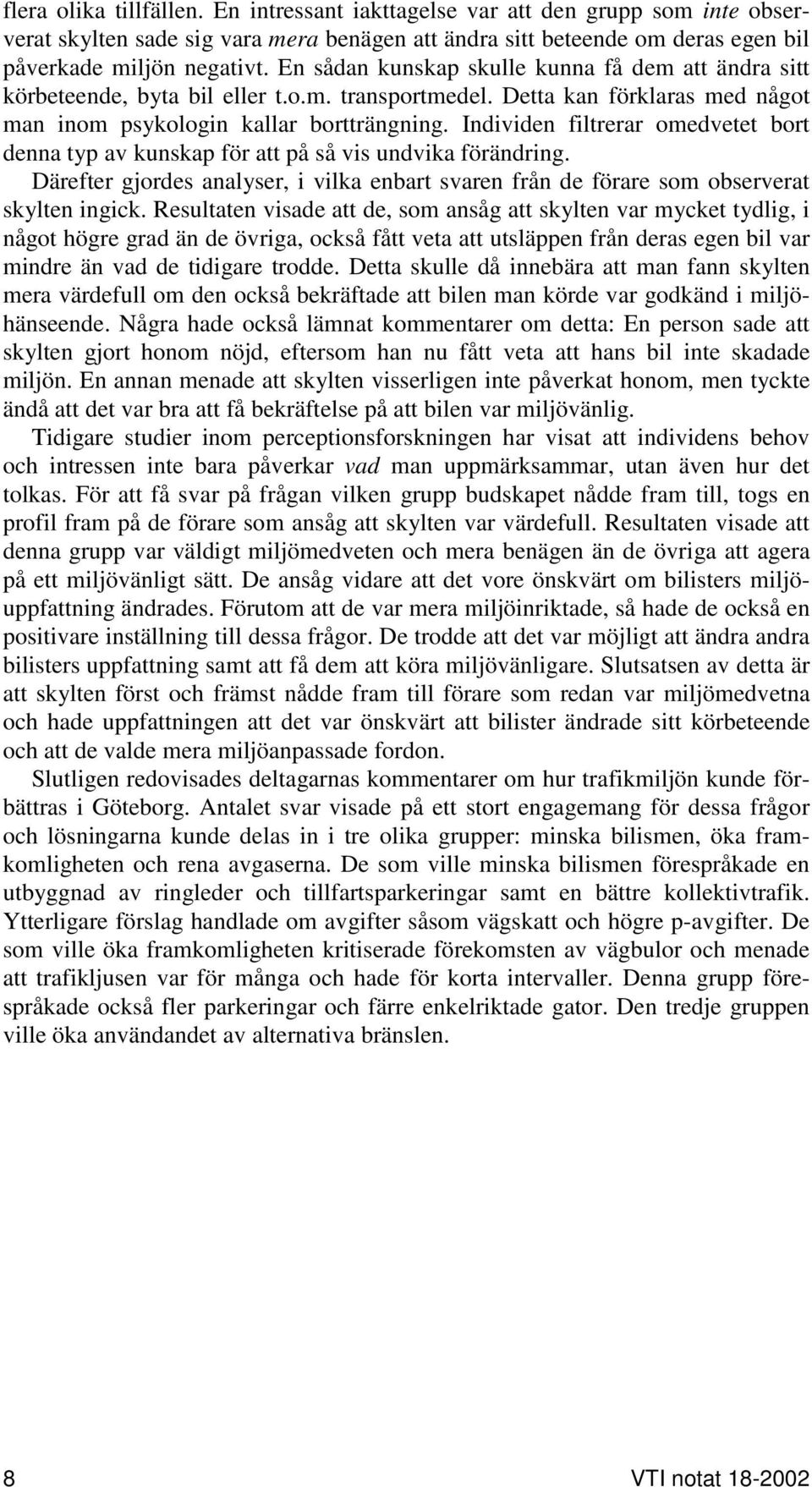 Individen filtrerar omedvetet bort denna typ av kunskap för att på så vis undvika förändring. Därefter gjordes analyser, i vilka enbart svaren från de förare som observerat skylten ingick.