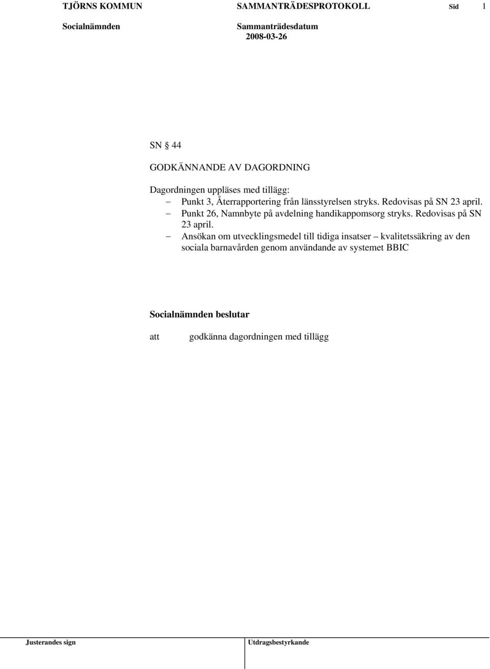 Punkt 26, Namnbyte på avdelning handikappomsorg stryks. Redovisas på SN 23 april.