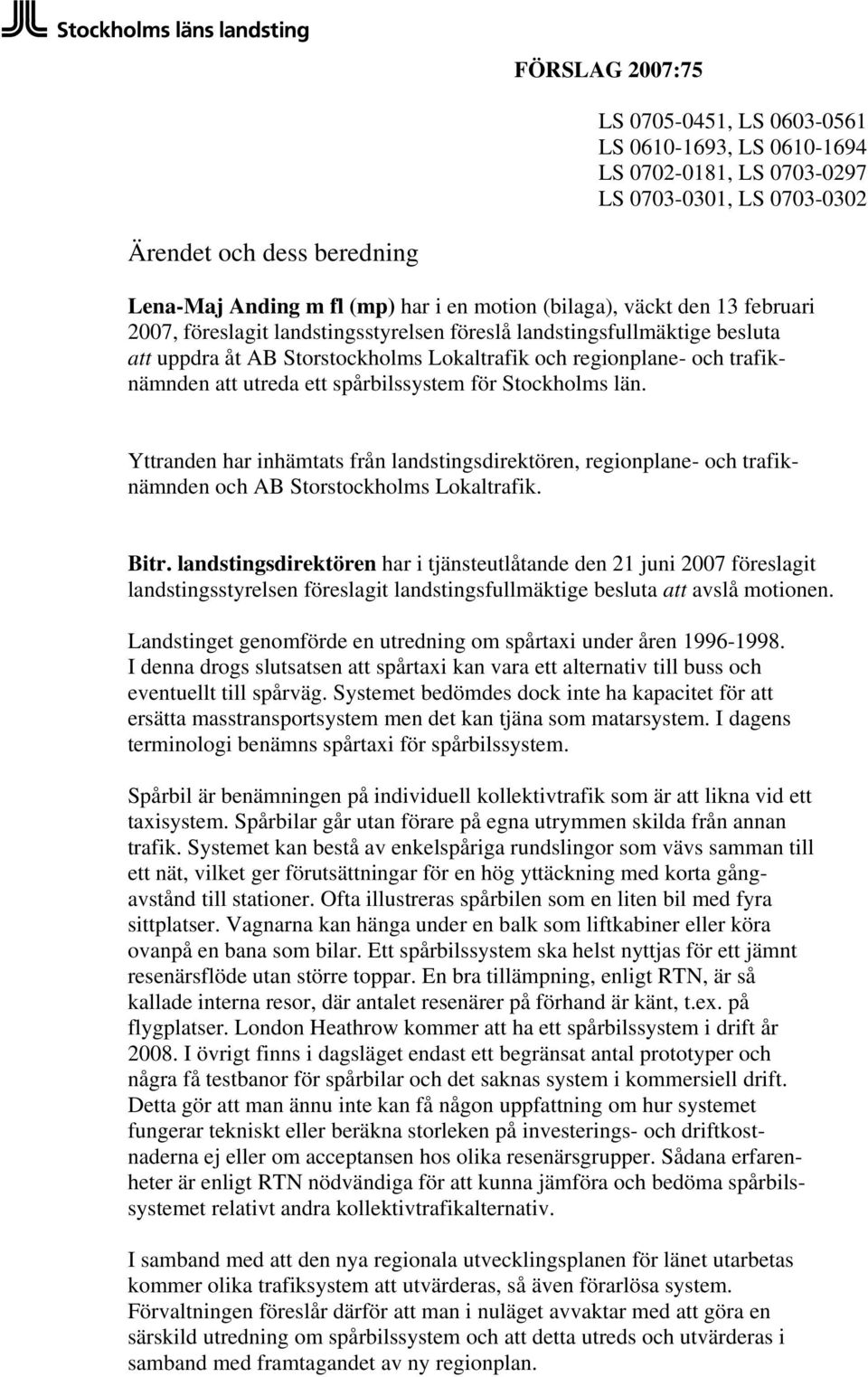 Yttranden har inhämtats från landstingsdirektören, regionplane- och trafiknämnden och AB Storstockholms Lokaltrafik. Bitr.