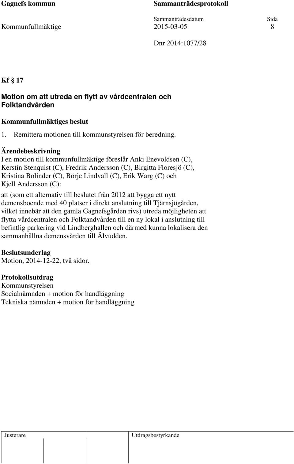 Kjell Andersson (C): att (som ett alternativ till beslutet från 2012 att bygga ett nytt demensboende med 40 platser i direkt anslutning till Tjärnsjögården, vilket innebär att den gamla Gagnefsgården