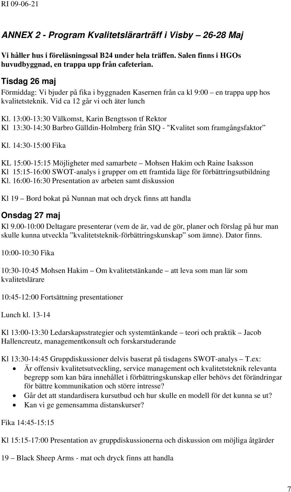 13:00-13:30 Välkomst, Karin Bengtsson tf Rektor Kl 13:30-14:30 Barbro Gälldin-Holmberg från SIQ - "Kvalitet som framgångsfaktor Kl.