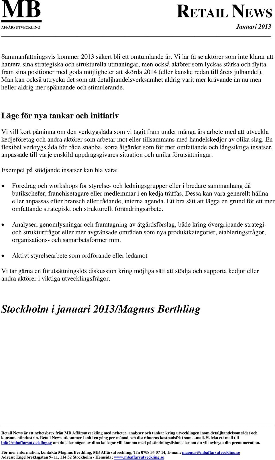 (eller kanske redan till årets julhandel). Man kan också uttrycka det som att detaljhandelsverksamhet aldrig varit mer krävande än nu men heller aldrig mer spännande och stimulerande.