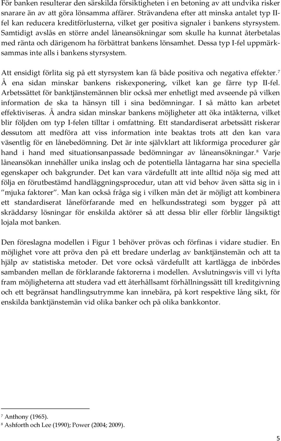 Samtidigt avslås en större andel låneansökningar som skulle ha kunnat återbetalas med ränta och därigenom ha förbättrat bankens lönsamhet. Dessa typ I-fel uppmärksammas inte alls i bankens styrsystem.