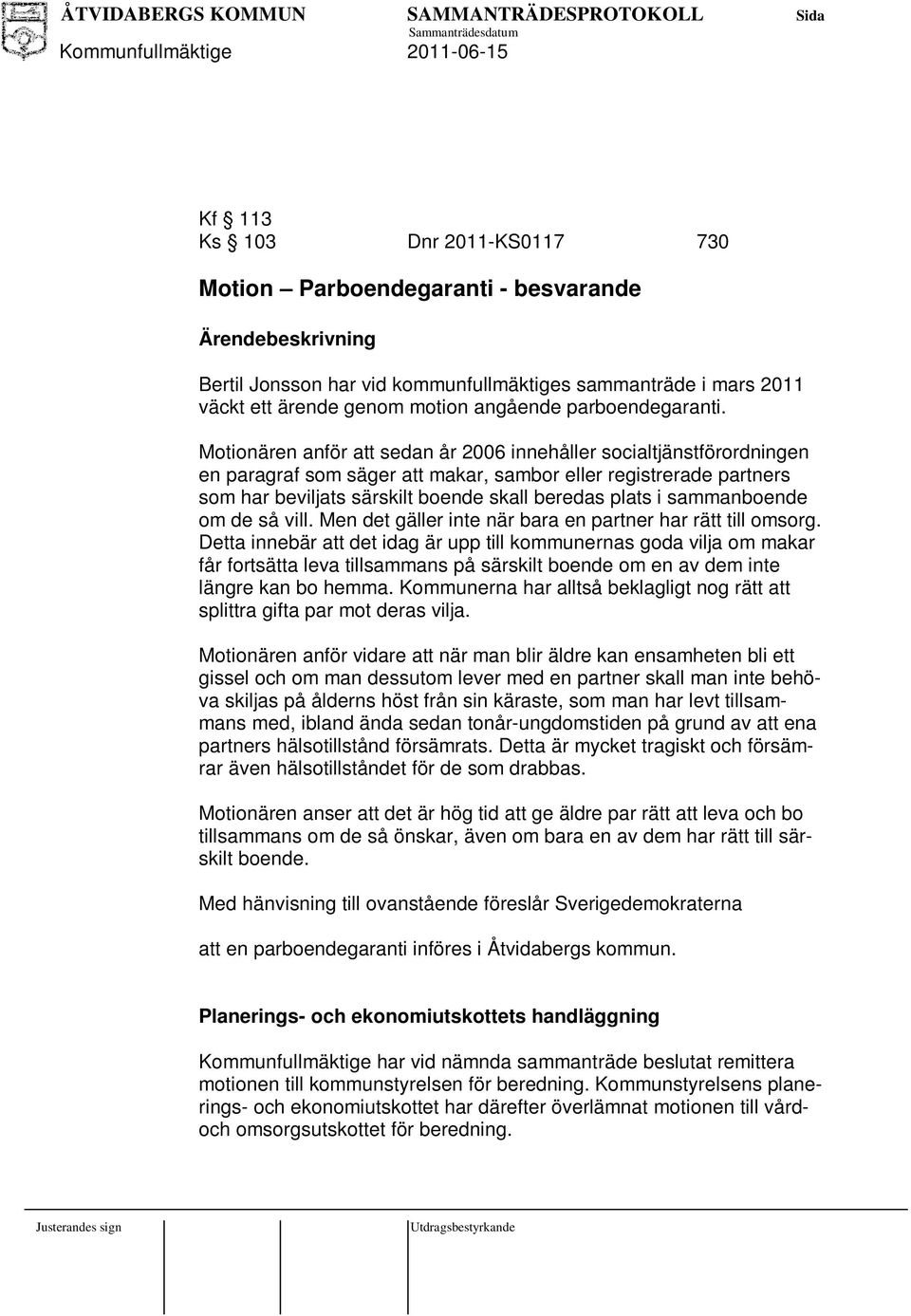 Motionären anför att sedan år 2006 innehåller socialtjänstförordningen en paragraf som säger att makar, sambor eller registrerade partners som har beviljats särskilt boende skall beredas plats i