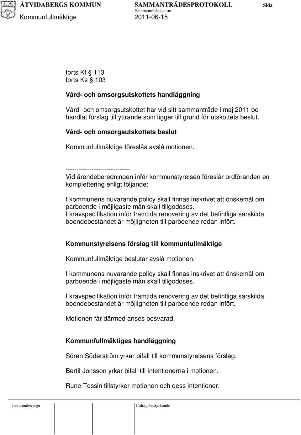 ------------------------------ Vid ärendeberedningen inför kommunstyrelsen föreslår ordföranden en komplettering enligt följande: I kommunens nuvarande policy skall finnas inskrivet att önskemål om