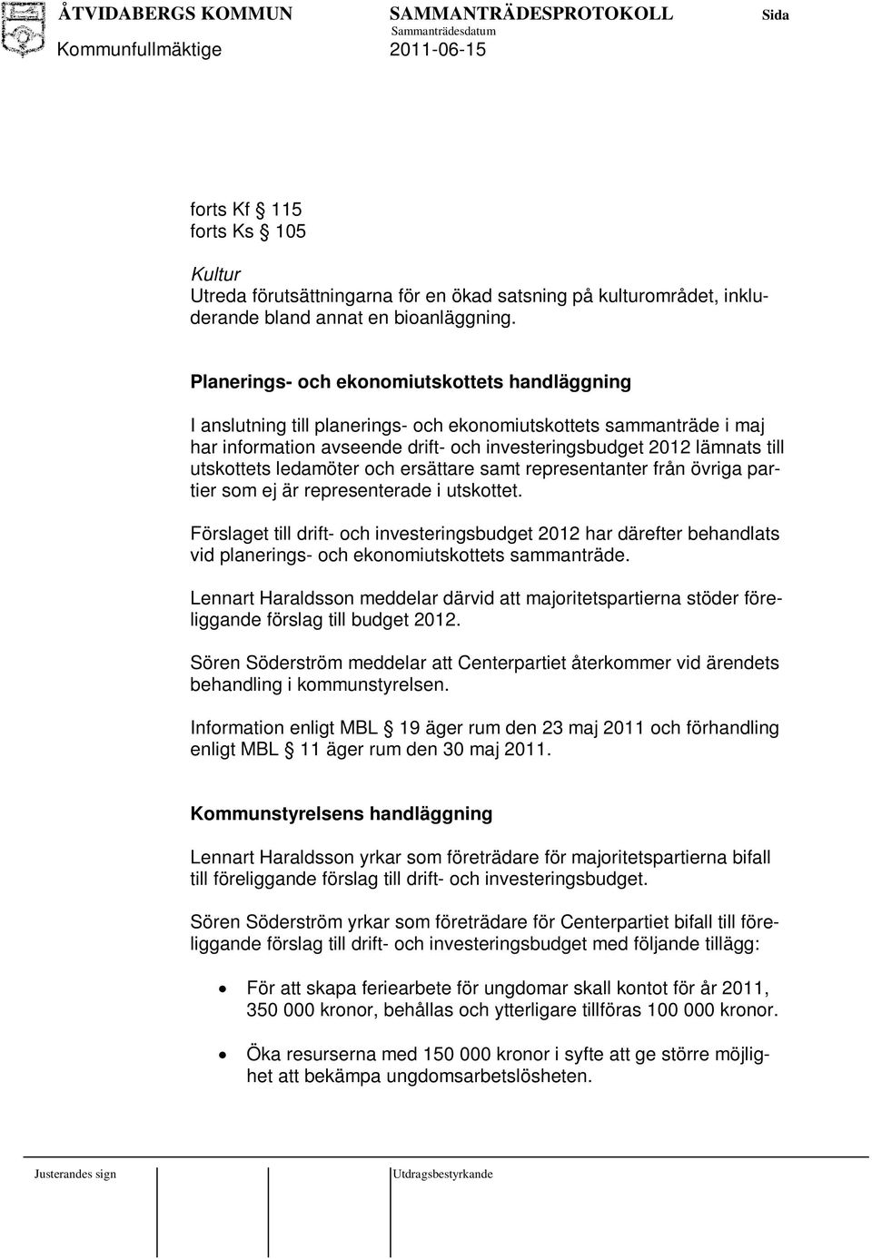 utskottets ledamöter och ersättare samt representanter från övriga partier som ej är representerade i utskottet.