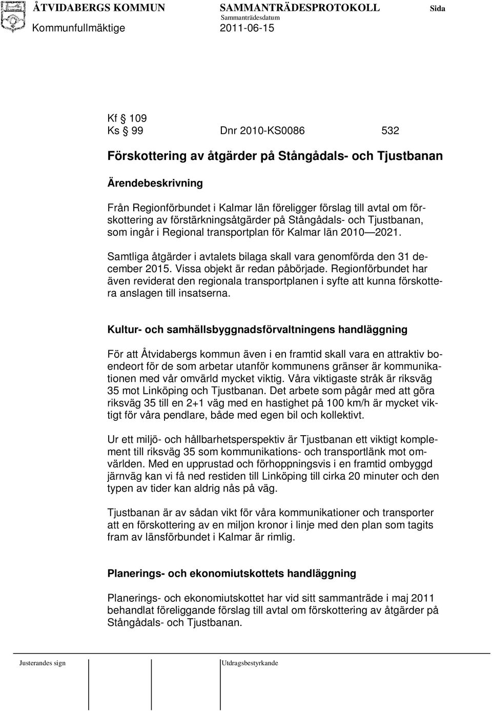 Vissa objekt är redan påbörjade. Regionförbundet har även reviderat den regionala transportplanen i syfte att kunna förskottera anslagen till insatserna.