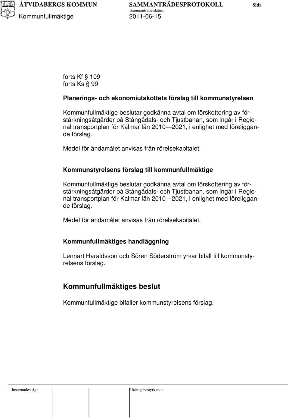 Kommunstyrelsens förslag till kommunfullmäktige Kommunfullmäktige beslutar godkänna avtal om förskottering av förstärkningsåtgärder på Stångådals- och  Kommunfullmäktiges handläggning Lennart