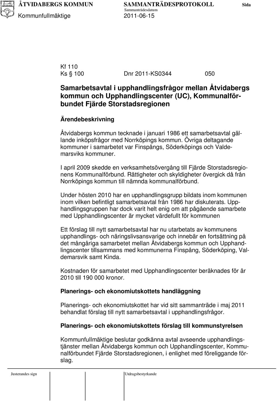 I april 2009 skedde en verksamhetsövergång till Fjärde Storstadsregionens Kommunalförbund. Rättigheter och skyldigheter övergick då från Norrköpings kommun till nämnda kommunalförbund.