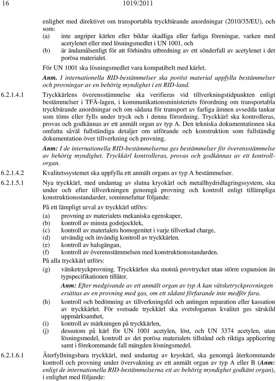 För UN 1001 ska lösningsmedlet vara kompatibelt med kärlet. Anm. I internationella RID-bestämmelser ska poröst material uppfylla bestämmelser och provningar av en behörig myndighet i ett RID-land. 6.