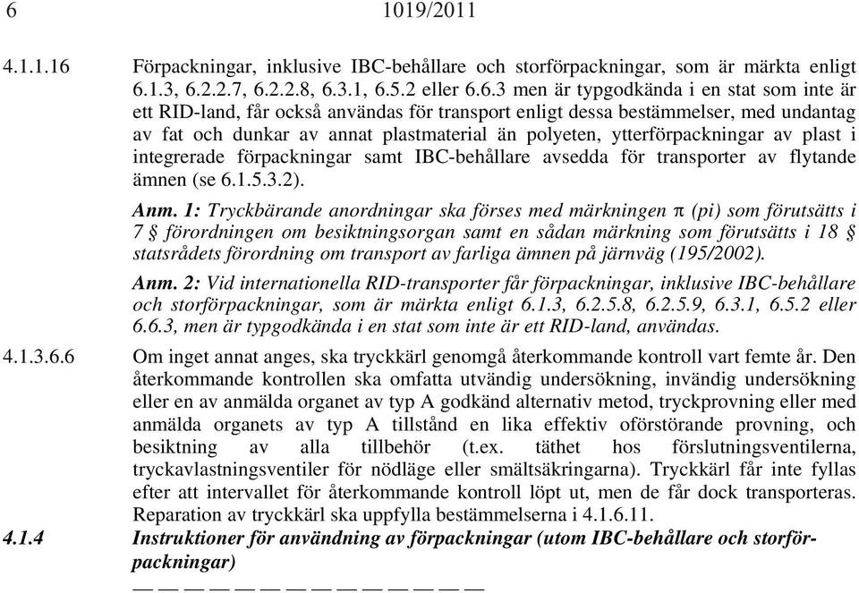 IBC-behållare avsedda för transporter av flytande ämnen (se 6.1.5.3.2). Anm.