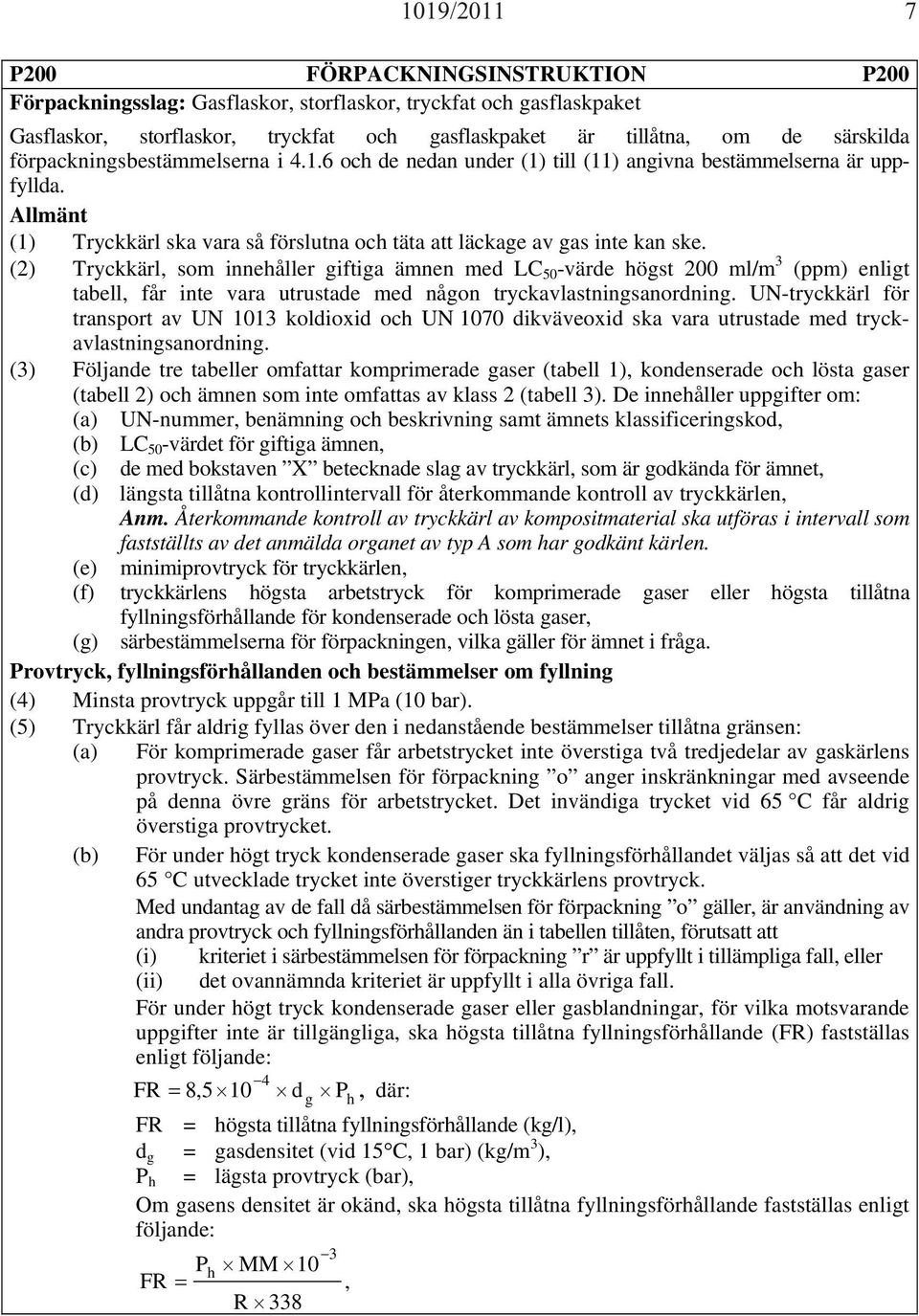 (2) Tryckkärl, som innehåller giftiga ämnen med LC 50 -värde högst 200 ml/m 3 (ppm) enligt tabell, får inte vara utrustade med någon tryckavlastningsanordning.