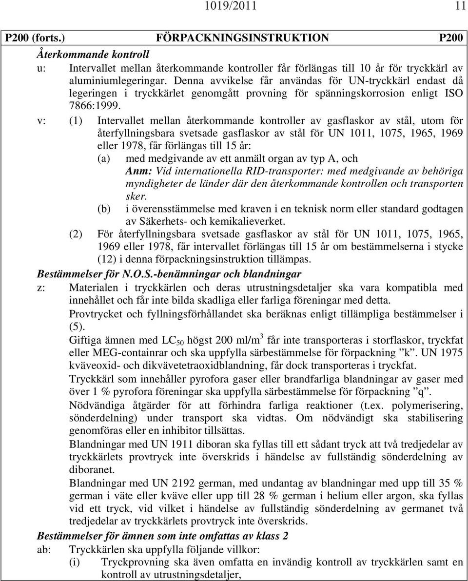 v: (1) Intervallet mellan återkommande kontroller av gasflaskor av stål, utom för återfyllningsbara svetsade gasflaskor av stål för UN 1011, 1075, 1965, 1969 eller 1978, får förlängas till 15 år: (a)