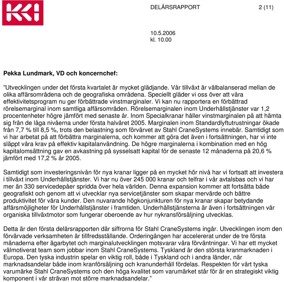 Vi kan nu rapportera en förbättrad rörelsemarginal inom samtliga affärsområden. Rörelsemarginalen inom Underhållstjänster var 1,2 procentenheter högre jämfört med senaste år.