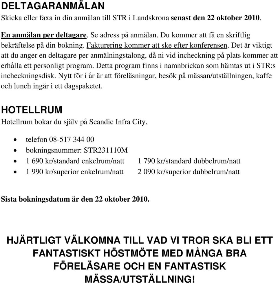 Det är viktigt att du anger en deltagare per anmälningstalong, då ni vid incheckning på plats kommer att erhålla ett personligt program.