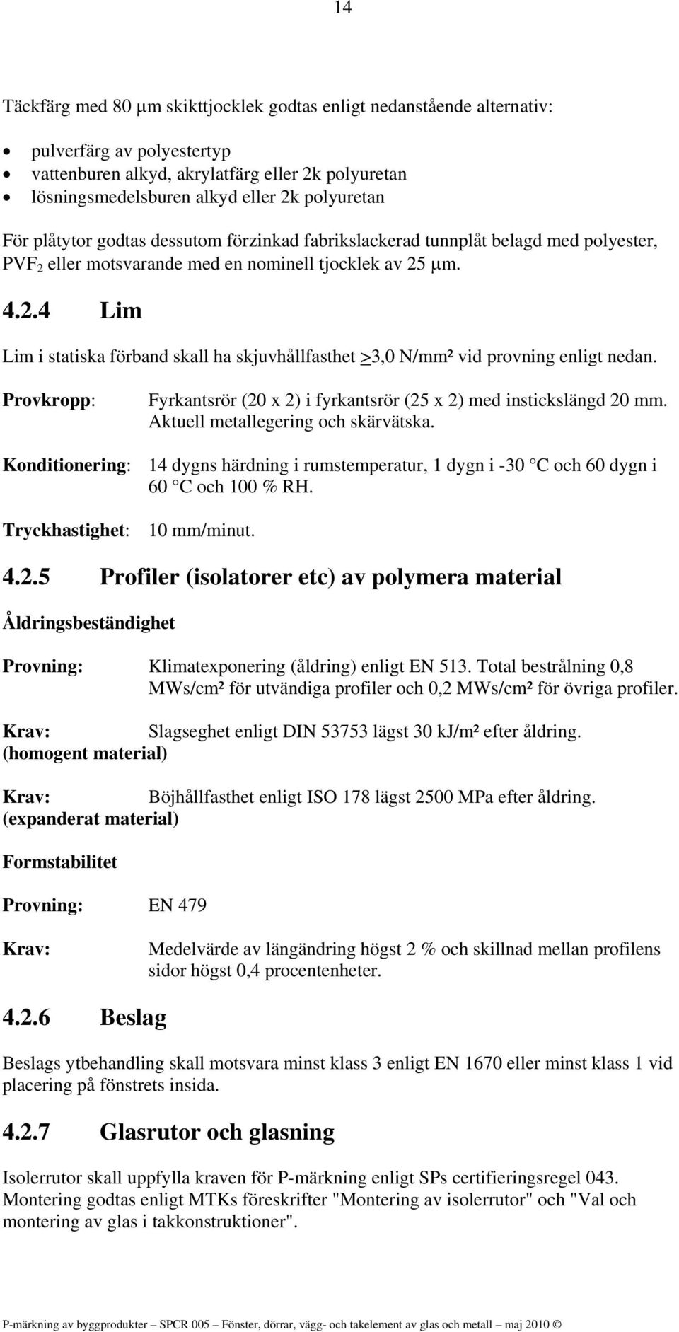 Provkropp: Fyrkantsrör (20 x 2) i fyrkantsrör (25 x 2) med instickslängd 20 mm. Aktuell metallegering och skärvätska.