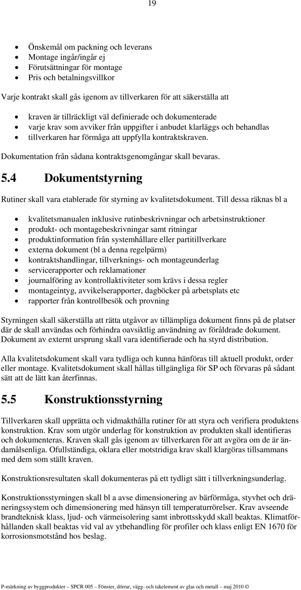 Dokumentation från sådana kontraktsgenomgångar skall bevaras. 5.4 Dokumentstyrning Rutiner skall vara etablerade för styrning av kvalitetsdokument.