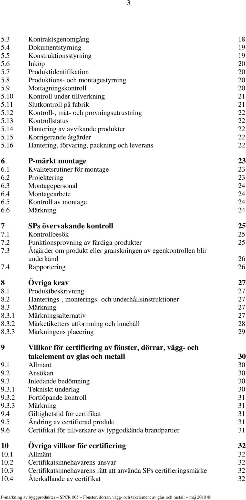 15 Korrigerande åtgärder 22 5.16 Hantering, förvaring, packning och leverans 22 6 P-märkt montage 23 6.1 Kvalitetsrutiner för montage 23 6.2 Projektering 23 6.3 Montagepersonal 24 6.