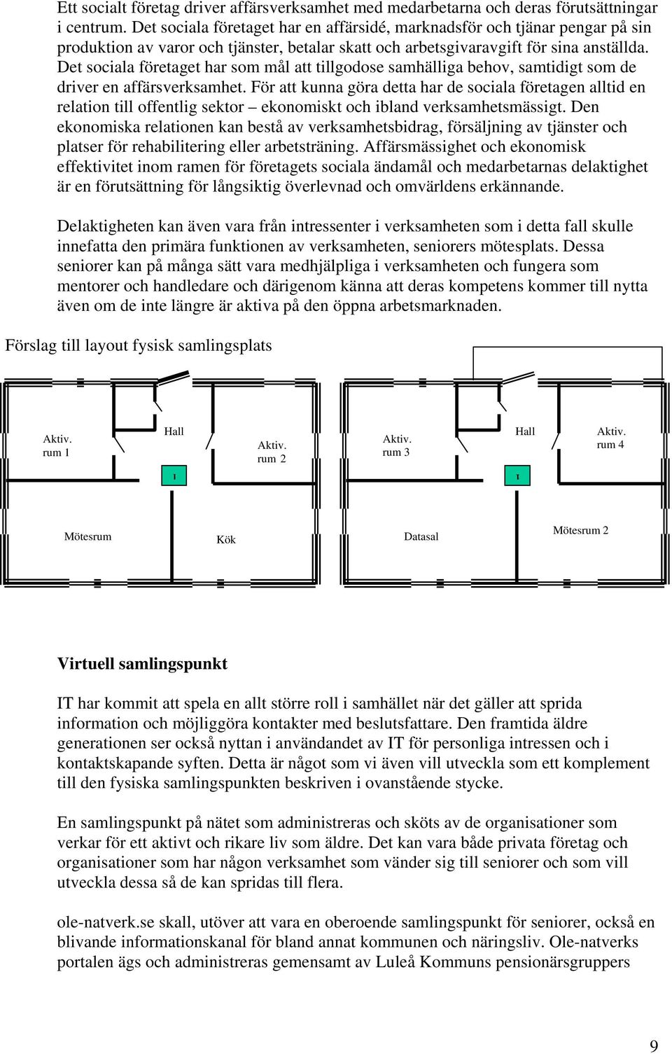 Det sociala företaget har som mål att tillgodose samhälliga behov, samtidigt som de driver en affärsverksamhet.