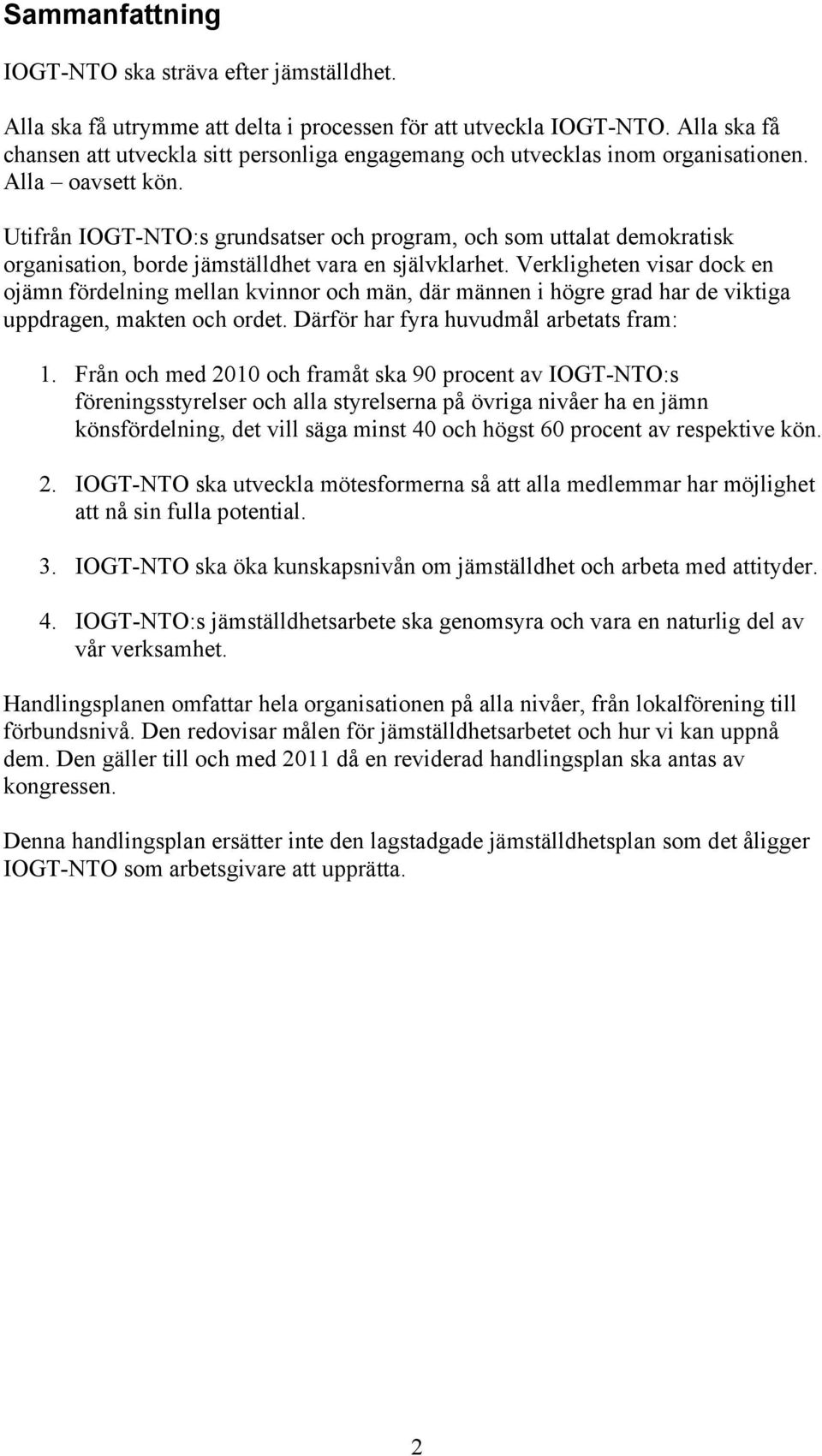 Utifrån IOGT-NTO:s grundsatser och program, och som uttalat demokratisk organisation, borde jämställdhet vara en självklarhet.