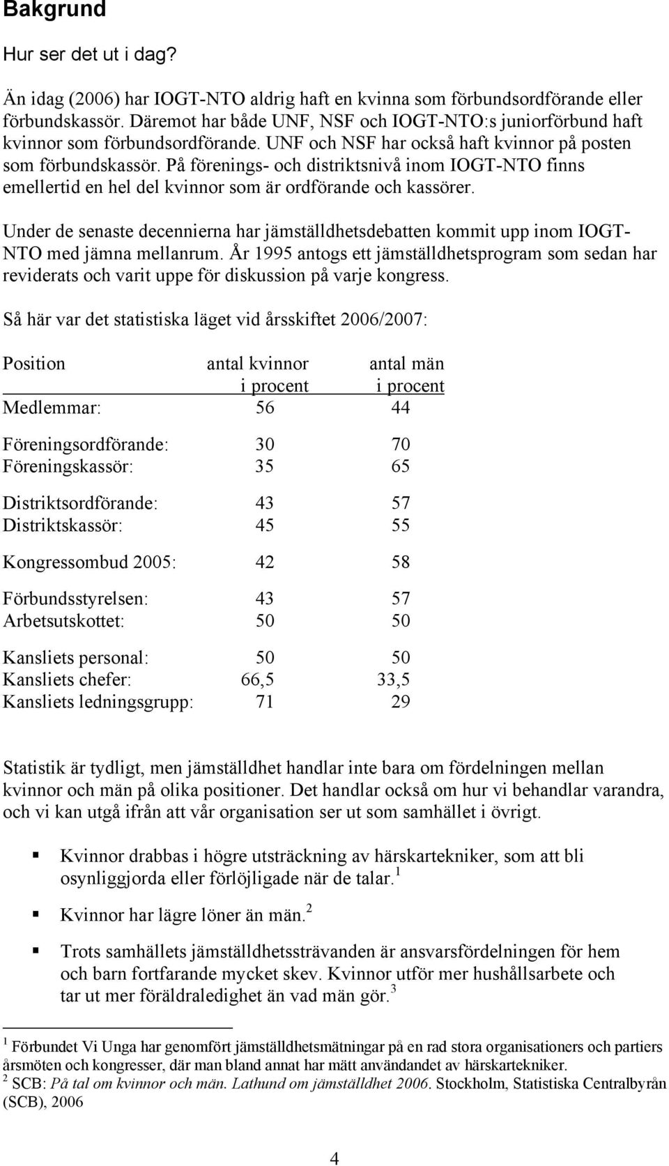 På förenings- och distriktsnivå inom IOGT-NTO finns emellertid en hel del kvinnor som är ordförande och kassörer.